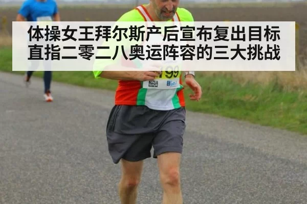 体操女王拜尔斯产后宣布复出目标直指二零二八奥运阵容的三大挑战